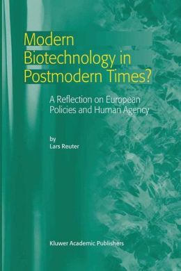 Modern Biotechnology in Postmodern Times?: A Reflection on European Policies and Human Agency L. Reuter