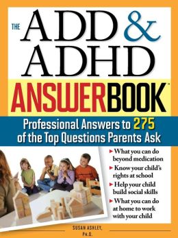 ADD and ADHD Answer Book: The Top 275 Questions Parents Ask