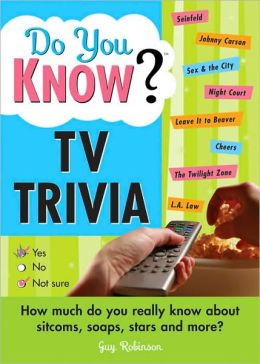 Do You Know TV Trivia?: How much do you really know about sitcoms, soaps, stars and more! Guy Robinson