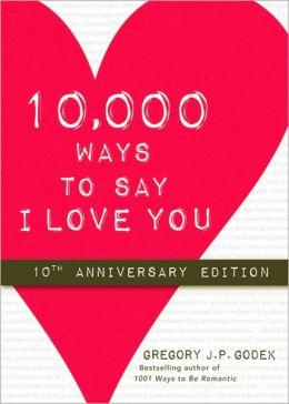 10,000 Ways to Say I Love You: 10th Anniversary Edition Gregory J. P. Godek