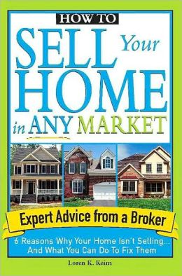 How to Sell Your Home in Any Market: 6 Reasons Why Your Home Isn't Selling... And What You Can Do to Fix Them