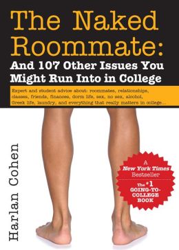 The Naked Roommate: And 107 Other Issues You Might Run Into in College Harlan Cohen