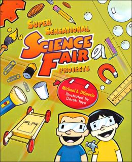 Super Sensational Science Fair Projects Michael A. DiSpezio and Derek Toye