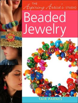 The Aspiring Artist's Studio: Beaded Jewelry Tair Parnes and Penn Publishing Ltd.