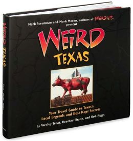 Weird Texas: Your Travel Guide to Texas's Local Legends and Best Kept Secrets