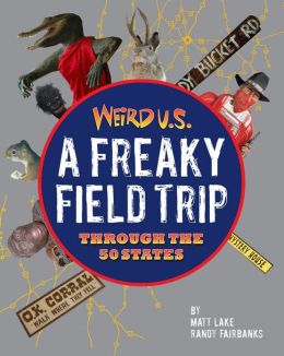 Weird U.S.: A Freaky Field Trip Through the 50 States