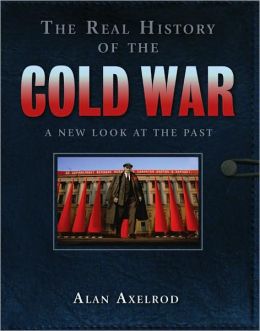The Real History of the Cold War: A New Look at the Past (Real History Series) Alan Axelrod