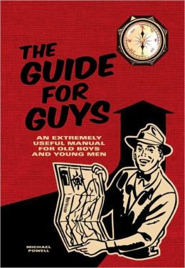 The Guide for Guys: An Extremely Useful Manual for Old Boys and Young Men Michael Powell