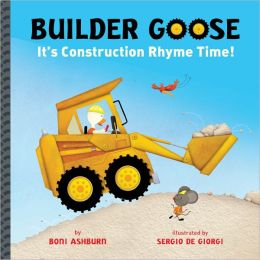 Builder Goose: It's Construction Rhyme Time! Boni Ashburn and Sergio De Giorgi