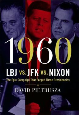 1960-LBJ vs. JFK vs. Nixon: The Epic Campaign That Forged Three Presidencies