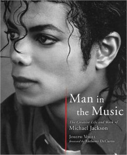 Man in the Music: The Creative Life and Work of Michael Jackson Joseph Vogel and Anthony DeCurtis