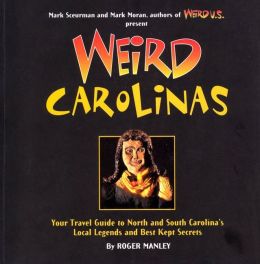 Weird Carolinas: Your Travel Guide to North and South Carolina's Local Legends and Best Kept Secrets Roger Manley