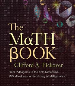 The Math Book: From Pythagoras to the 57th Dimension, 250 Milestones in the History of Mathematics (Sterling Milestones) Clifford A. Pickover
