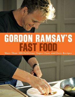 Gordon Ramsay's Fast Food: More Than 100 Delicious, Super-Fast, and