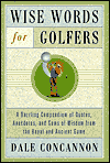 Wise Words for Golfers: A Dazzling Compendium of Quotes, Anecdotes, and Gems of Wisdom from the Royal and Ancient Game