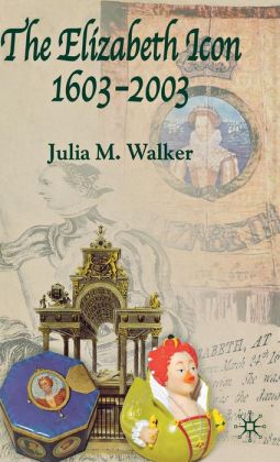 The Elizabeth Icon, 1603-2003 Julia M. Walker