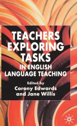 Teachers Exploring Tasks in English Language Teaching Corony Edwards and Jane Willis