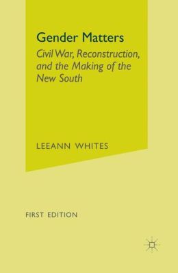 Gender Matters: Civil War, Reconstruction, and the Making of the New South