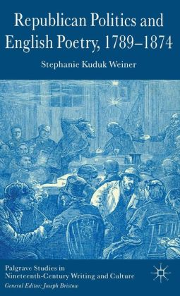 Republican Politics and English Poetry, 1789-1874 (Palgrave Studies in Nineteenth-Century Writing and Culture Series)