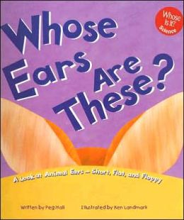 Whose Ears Are These?: A Look at Animal Ears--Short, Flat, and Floppy (Whose Is It?) Peg Hall and Ken Landmark