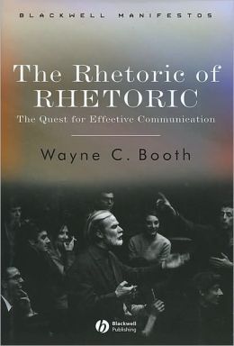 The Rhetoric of RHETORIC: The Quest for Effective Communication Wayne C. Booth