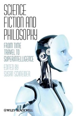 Science Fiction and Philosophy: From Time Travel to Superintelligence Susan Schneider