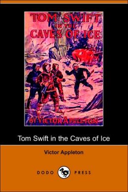 Tom Swift in the Caves of Ice, or, the Wreck of the Airship Victor [pseud.] Appleton