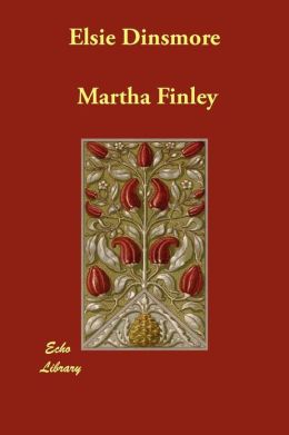Elsie Dinsmore (The Elsie Books: Vol. 1) (Elsie Books (Hibbard)) Martha Finley
