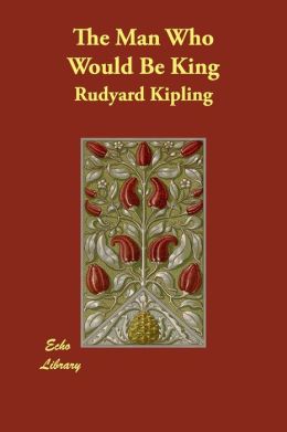 The Man Who Would Be King: Selected Stories of Rudyard Kipling