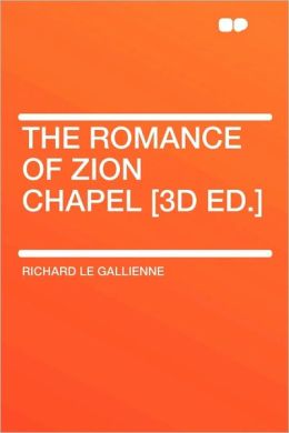 The Romance of Zion Chapel [3d ed.] Richard Le Gallienne