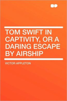 Tom Swift In Captivity, Or A Daring Escape By Airship
