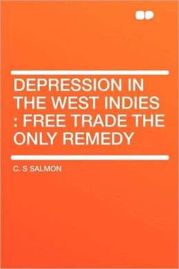 Depression in the West Indies: Free Trade the Only Remedy