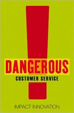 Dangerous Customer Service: How You Can Turn Your Team Into An Innovation Force various