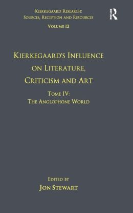 Volume 12, Tome IV: Kierkegaard's Influence on Literature, Criticism and Art