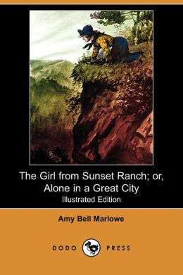 The Girl from Sunset Ranch - Or, Alone in a Great City Amy Bell Marlowe