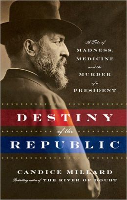Destiny of the Republic: A Tale of Madness, Medicine and the Murder of a President