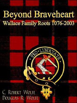 Beyond Braveheart - Wallace Family Roots 1076-2003