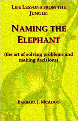Life Lessons from the Jungle: Naming the Elephant(The Art of Solving Problems and Making Decisions) Barbara J. McAdoo