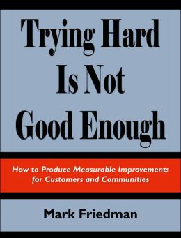 Trying Hard Is Not Good Enough: How to Produce Measurable Improvements for Customers and Communities