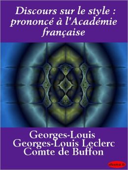 Discours sur le style : prononcé à l'Acad&eacutemie fran&ccedilaise (French Edition) Georges-Louis de Buffon