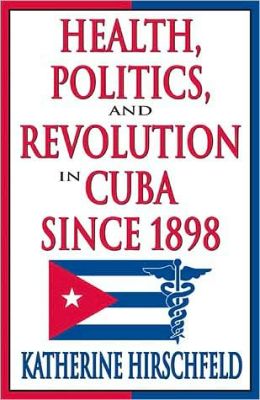 Health, Politics And Revolution In Cuba