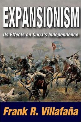 Expansionism: Its Effects on Cuba's Independence Frank R. Villafana