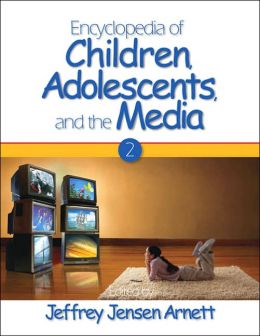 Encyclopedia of Children, Adolescents, and the Media: TWO-VOLUME SET Jeffrey Jensen Arnett