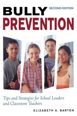 Bully Prevention: Tips and Strategies for School Leaders and Classroom Teachers Elizabeth A. Barton