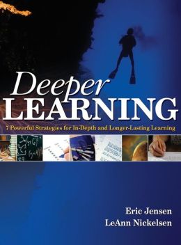 Deeper Learning: 7 Powerful Strategies for In-Depth and Longer-Lasting Learning Eric P. Jensen and LeAnn Nickelsen