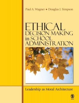 Ethical Decision Making in School Administration: Leadership as Moral Architecture