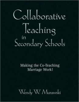 Collaborative Teaching in Secondary Schools: Making the Co-Teaching Marriage Work! Wendy W. (Weichel) Murawski