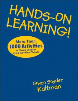 Hands-On Learning!: More Than 1000 Activities for Young Children Using Everyday Objects Gwendolyn (Gwen) S. (Snyder) Kaltman