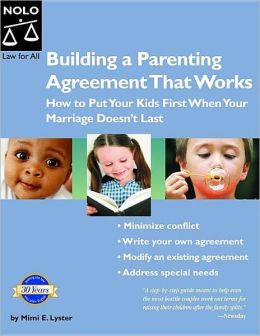 Building Parenting Agreements That Work: How to Put Your Kids First When Your Marriage Doesn't Last