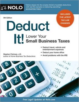 Deduct It! Lower Your Small Business Taxes Stephen Fishman J.D.